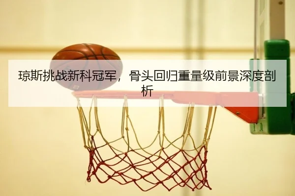 琼斯挑战新科冠军，骨头回归重量级前景深度剖析